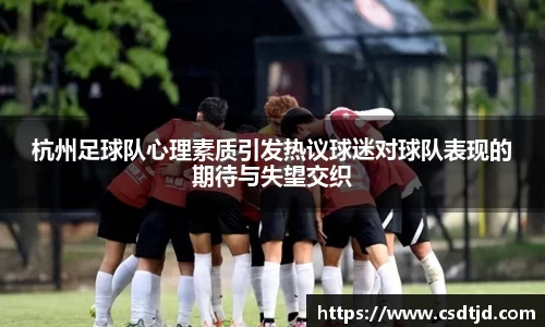 杭州足球队心理素质引发热议球迷对球队表现的期待与失望交织